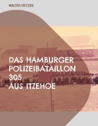 Cover-Bild zum Titel 'Das Hamburger  Polizei-Bataillon 305 aus Itzehoe' von 'Walter Vietzen'