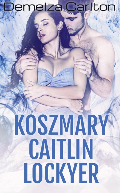 Koszmary Caitlin Lockyer (Trylogia Koszmarów, #1) - Demelza Carlton