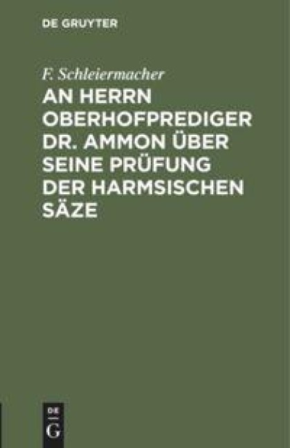 An Herrn Oberhofprediger Dr. Ammon über seine Prüfung der Harmsischen Säze - F. Schleiermacher