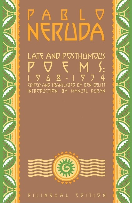 Late and Posthumous Poems, 1968-1974: Bilingual Edition - Pablo Neruda
