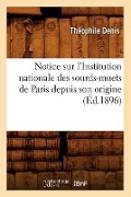 Notice Sur l'Institution Nationale Des Sourds-Muets de Paris Depuis Son Origine (Éd.1896) - Théophile Denis