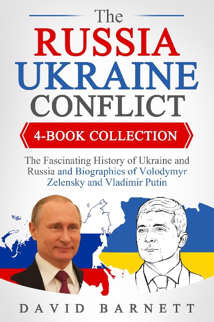 The Russia-Ukraine Conflict 4-Book Collection: The Fascinating History of Ukraine and Russia - and Biographies of Volodymyr Zelensky and Vladimir Putin - David Barnett