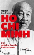 Cover-Bild zum Titel 'Ho Chi Minh, Der geheimnisvolle Revolutionär' von 'Martin Großheim'