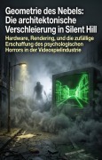 Cover-Bild zum Titel 'Geometrie des Nebels: Die architektonische Verschleierung in Silent Hill' von 'Maik Sankt'