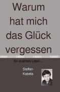 Cover-Bild zum Titel 'Warum hat mich das Glück vergessen' von 'Steffen Kabela'