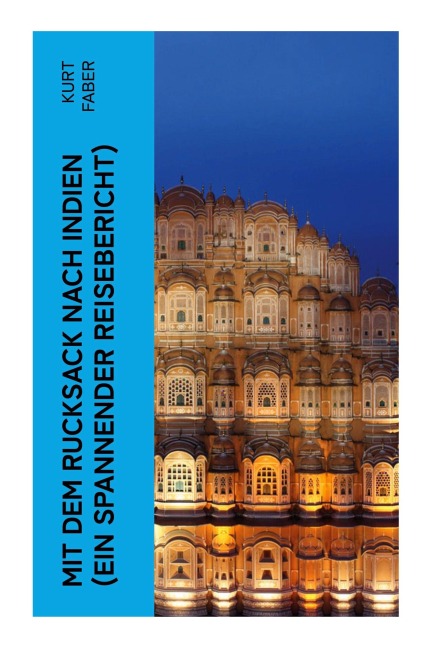 Mit dem Rucksack nach Indien (Ein spannender Reisebericht) - Kurt Faber