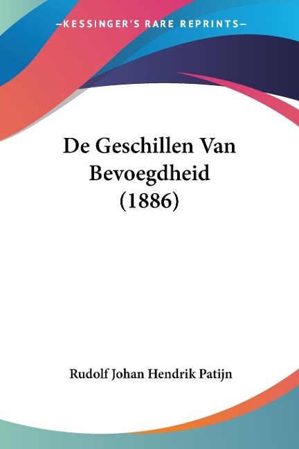 De Geschillen Van Bevoegdheid (1886) - Rudolf Johan Hendrik Patijn