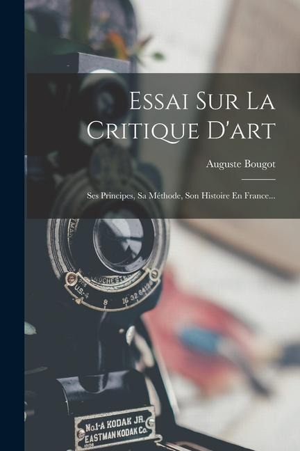 Essai Sur La Critique D'art: Ses Principes, Sa Méthode, Son Histoire En France... - Auguste Bougot
