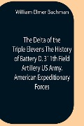 Cover-Bild zum Titel 'The Delta Of The Triple Elevens The History Of Battery D, 311Th Field Artillery Us Army, American Expeditionary Forces' von 'William Elmer Bachman'