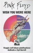 Pink Floyd. Wish you were here. Viaggio nell'album pinkfloydiano dedicato a Syd Barrett - 