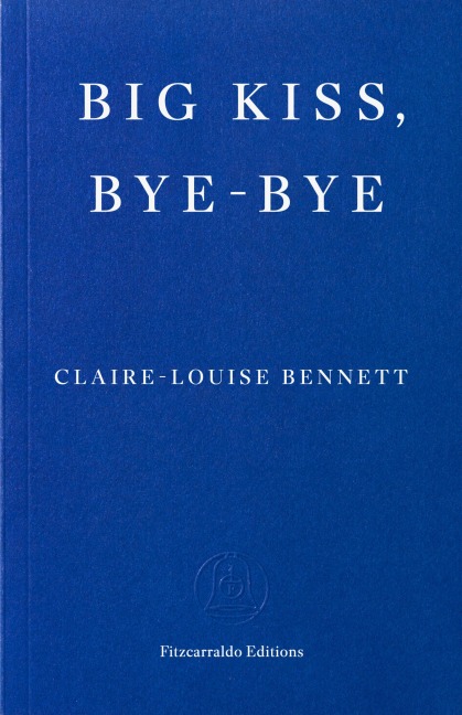 Big Kiss, Bye-Bye - Claire-Louise Bennett