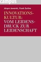 Innovationskultur: Vom Leidensdruck zur Leidenschaft - Jürgen Jaworski, Frank Zurlino
