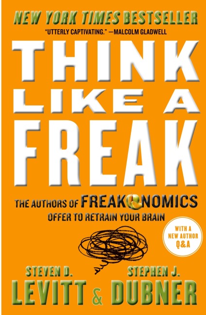 Think Like a Freak - Stephen J Dubner, Steven D Levitt
