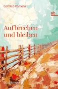 Cover-Bild zum Titel 'Aufbrechen und bleiben' von 'Gottlieb Pomella'