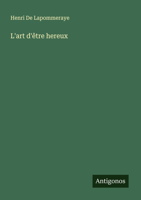 L'art d'être hereux - Henri de Lapommeraye