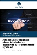 Cover-Bild zum Titel 'Anpassungsfähigkeit eines Blockchain-basierten E-Procurement-Systems' von 'Mathusha Francis, Nitharsan Nilatharan'