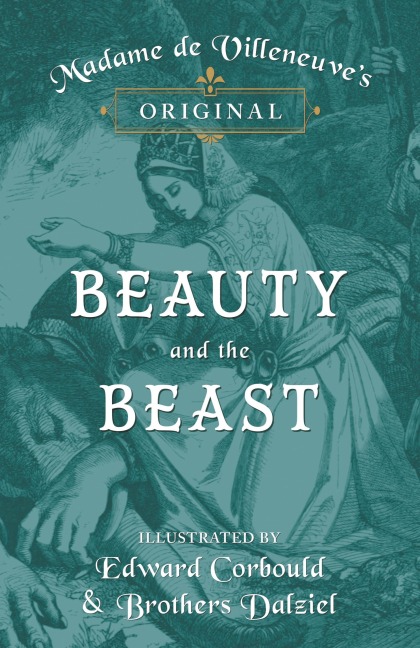 Madame de Villeneuve's Original Beauty and the Beast - Illustrated by Edward Corbould and Brothers Dalziel - Gabrielle-Suzanne Barbot De Villeneuve