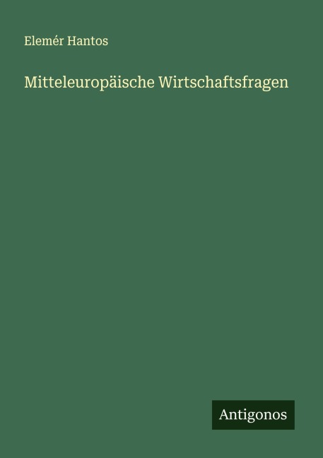 Mitteleuropäische Wirtschaftsfragen - Elemér Hantos