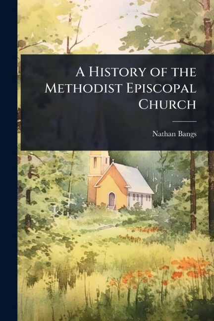 A History of the Methodist Episcopal Church - Nathan Bangs
