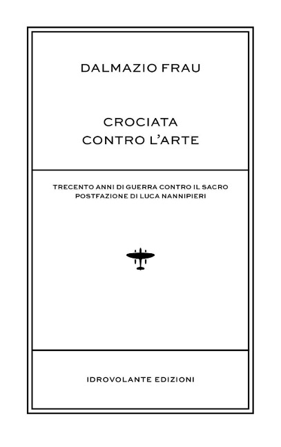 Crociata contro l'arte. Trecento anni di guerra contro il sacro - Dalmazio Frau