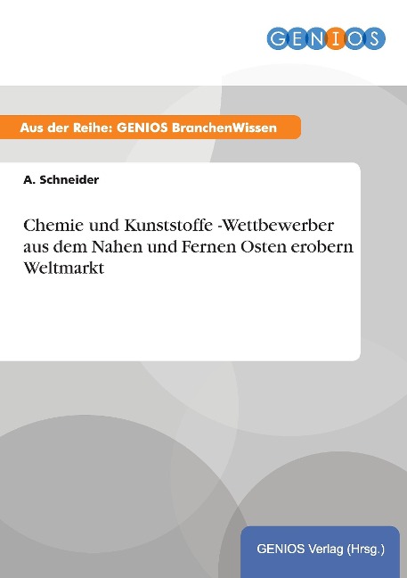 Chemie und Kunststoffe -Wettbewerber aus dem Nahen und Fernen Osten erobern Weltmarkt - A. Schneider