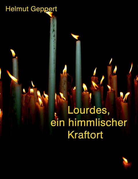 Lourdes, ein himmlischer Kraftort - Helmut Geppert