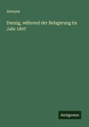 Cover-Bild zum Titel 'Danzig, während der Belagerung im Jahr 1807' von 'Anonym'