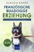 Cover-Bild zum Titel 'Französische Bulldogge Erziehung - Hundeerziehung für Deinen Französischen Bulldoggen Welpen' von 'Claudia Kaiser'