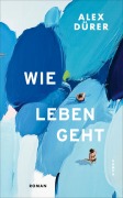 Cover-Bild zum Titel 'Wie leben geht' von 'Alex Dürer'