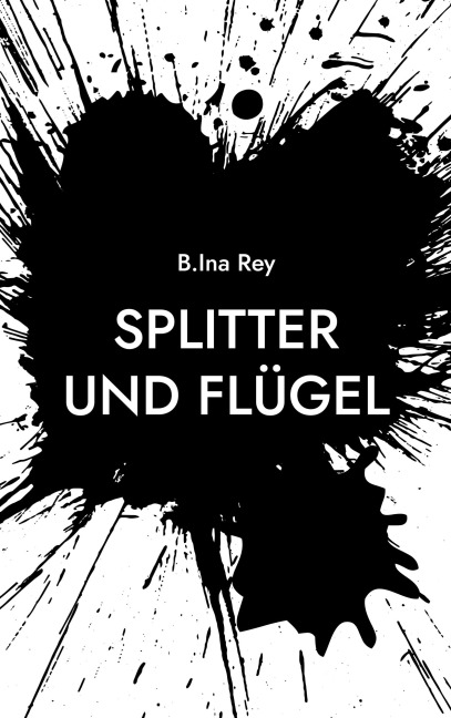 Splitter und Flügel - B. Ina Rey