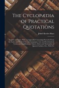 Cover-Bild zum Titel 'The Cyclopædia of Practical Quotations: English and Latin, With an Appendix Containing Proverbs From the Latin and Modern Foreign Languages, Law and E' von 'Jehiel Keeler Hoyt'