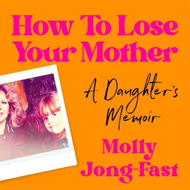 How to Lose Your Mother - Molly Jong-Fast