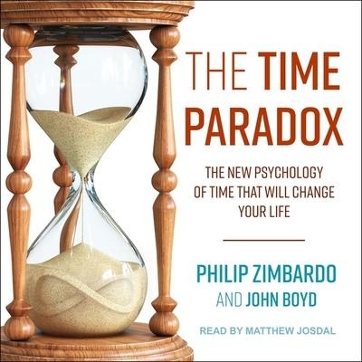 The Time Paradox: The New Psychology of Time That Will Change Your Life - Philip Zimbardo, John Boyd