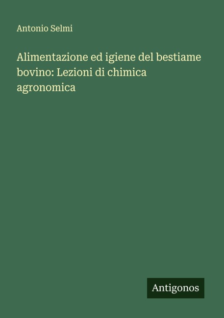 Alimentazione ed igiene del bestiame bovino: Lezioni di chimica agronomica - Antonio Selmi