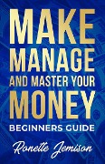 Make Manage and Master Your Money Beginners Guide - Ronette Jemison