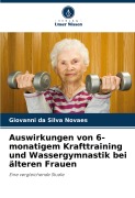 Cover-Bild zum Titel 'Auswirkungen von 6-monatigem Krafttraining und Wassergymnastik bei älteren Frauen' von 'Giovanni Da Silva Novaes'
