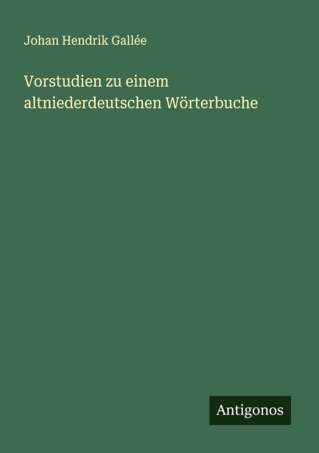 Vorstudien zu einem altniederdeutschen Wörterbuche - Johan Hendrik Gallée