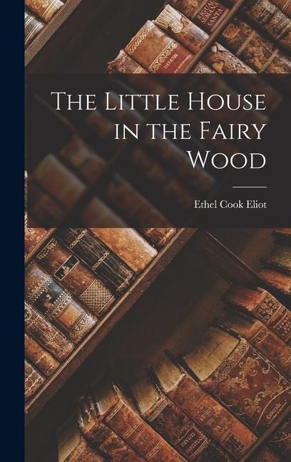 The Little House in the Fairy Wood - Ethel Cook Eliot