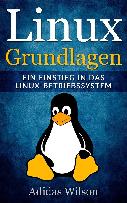 Linux Grundlagen - Ein Einstieg in das Linux-Betriebssystem - Adidas Wilson