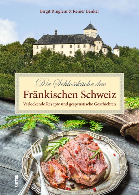 Die Schlossküche der Fränkischen Schweiz - Birgit Ringlein, Reiner Benker
