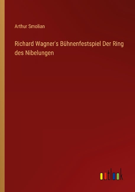 Richard Wagner's Bühnenfestspiel Der Ring des Nibelungen - Arthur Smolian