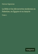 Cover-Bild zum Titel 'La Bible et les découvertes modernes en Palestine, en Égypte et en Assyrie' von 'Fulcran Vigouroux'