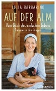Cover-Bild zum Titel 'Auf der Alm - Vom Glück des einfachen Lebens' von 'Julia Barbarino'