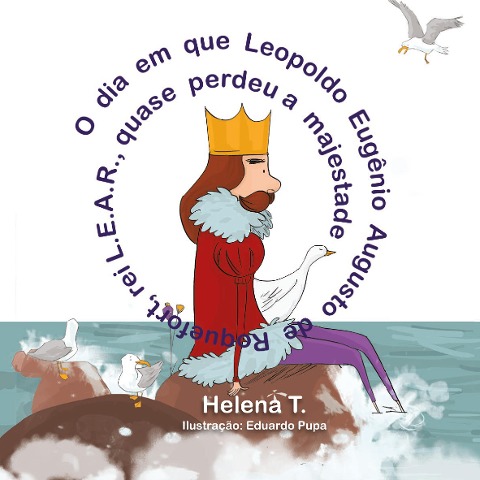 O dia em que Leopoldo Eugênio Augusto de Roquefort, rei L.E.A.R., quase perdeu a majestade - Helena T