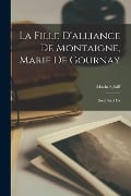 La Fille D'alliance de Montaigne, Marie de Gournay: Essai suivi de - Schiff Mario