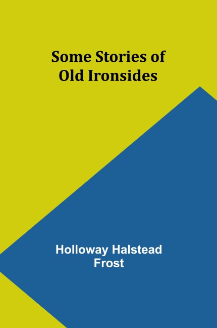 Some Stories of Old Ironsides - Holloway Halstead Frost