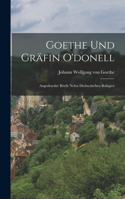 Goethe und Gräfin O'donell: Angedruckte Briefe Nebst Dichterischen Beilagen - Johann Wolfgang von Goethe