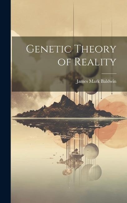 Genetic Theory of Reality - James Mark Baldwin