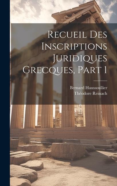 Recueil Des Inscriptions Juridiques Grecques, Part 1 - Bernard Haussoullier, Théodore Reinach