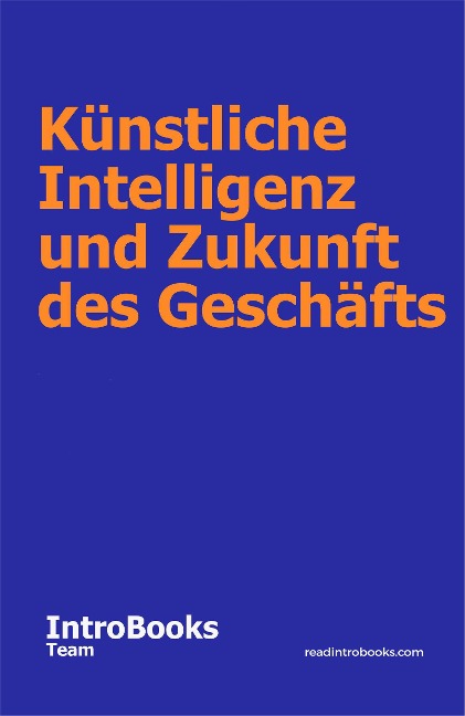 Künstliche Intelligenz und Zukunft des Geschäfts - IntroBooks Team